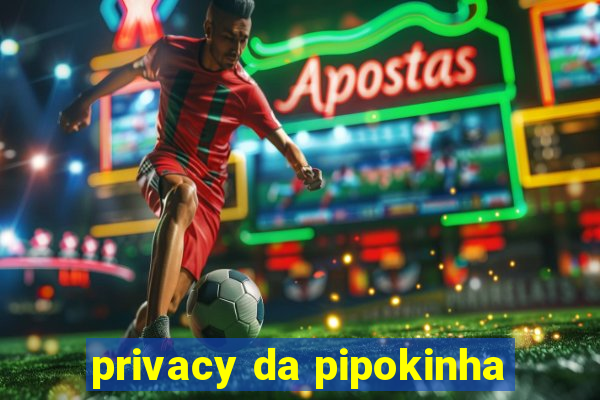 privacy da pipokinha